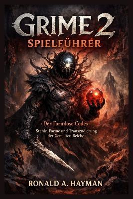Grime 2 Spielführer: Der Formlose Codex - Stehle, Forme und Transzendierung der Gemalten Reiche - Ronald A Hayman - cover