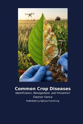 Common Crop Diseases: Identification, Management, and Prevention - Eleanor Vance - cover