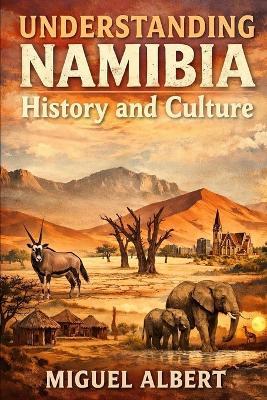 Understanding Namibia: History and Culture - Miguel S Albert - cover
