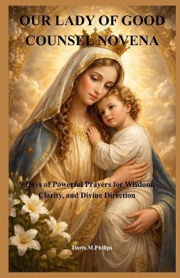 Our Lady of Good Counsel Novena: 9 Days of Powerful Prayers for Wisdom, Clarity, and Divine Direction - Doris M Philips - cover