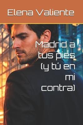 Madrid a tus pies (y tú en mi contra) - Elena Valiente - cover