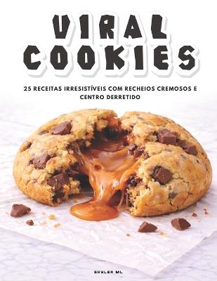 Viral Cookies: 25 receitas com centro derretido e recheios cremosos: cookies estilo bakery e sobremesas virais do TikTok fáceis de fazer em casa - Skyler ML - cover