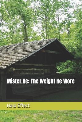Mister.He: The Weight He Wore - Halo Effect - cover