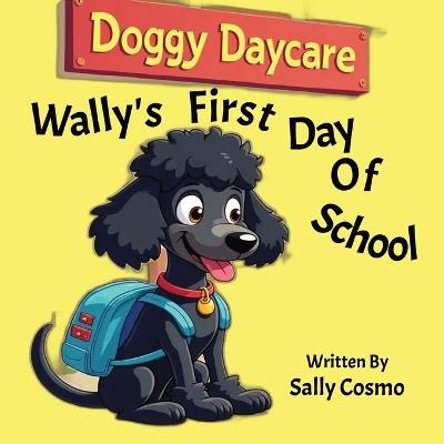 Wally's First Day Of School: A story about finding self confidence and overcoming insecurities - Sally Cosmo - cover