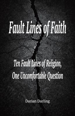 Fault Lines of Faith: Ten Fault Lines of Religion, One Uncomfortable Question - Darian Darling - cover