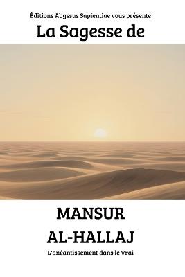 La Sagesse de Mansur al-Hallaj: L'anéantissement dans le Vrai - Éditions Abyssus Sapientiae - cover