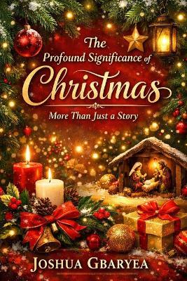 The Profound Significance of Christmas: More Than Just a Story - Joshua Gbaryea - cover