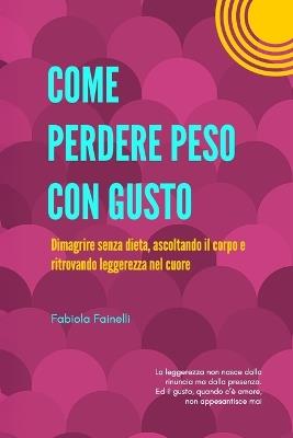 Come Perdere Peso Con Gusto: Dimagrire senza dieta, ascoltando il corpo e ritrovando pace nel cuore - Fabiola Fainelli - cover