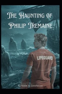 The Haunting Of Philip Tremaine - William Dawson-Clark,Robin S Goodfellow - cover