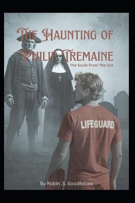 The Haunting Of Philip Tremaine: The Souls From The Sea - Robin S Goodfellow - cover