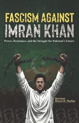Fascism Against Imran Khan: Power, Resistance, and the Struggle for Pakistan's Future - Barrister Rizeen Hayder Mazhar - cover