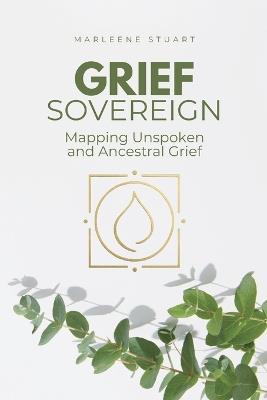 Grief Sovereign: Mapping Unspoken and Ancestral Grief - Marleene Stuart - cover