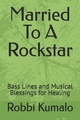 Married To A Rockstar: Bass Lines and Musical Blessings for Healing - Robbi Hall Kumalo - cover