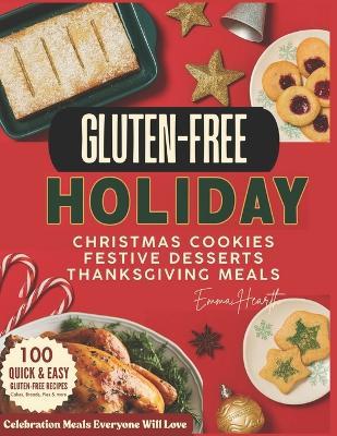 Gluten Free Holiday: 100 Quick and Easy Gluten-Free Recipes: Christmas Cookies, Festive Desserts, Thanksgiving Meals, Cakes, Breads & Celebration Meals Everyone Will Love - Emma Hearth - cover