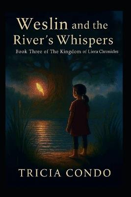 Weslin and the River's Whisper: Book Three of The Kingdom of Liora Chronicles - Tricia Condo - cover
