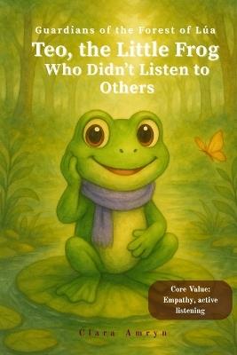 The Little Frog Who Didn't Listen to Others: A Heartfelt Story About Empathy, Listening Skills, and Social Awareness - English Edition for Kids Ages 3-8 - Clara Amryn - cover