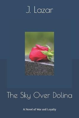 The Sky Over Dolina: In a world divided by borders and bloodlines, can one man truly serve two flags? - J Lazar - cover