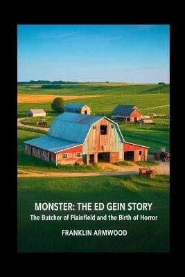 Monster: The Ed Gein Story: The Butcher of Plainfield and the Birth of Horror - Franklin Armwood - cover