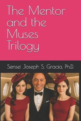The Mentor and the Muses Trilogy - Sensei Joseph S Gracia - cover