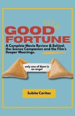 Good Fortune: A Complete movie review & Behind-the-scene Companion and the Film's Meaning - Subita Caritas - cover