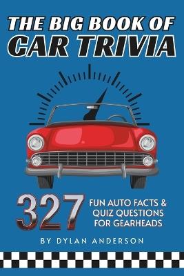 The Big Book of Car Trivia: 327 Fun Auto Facts & Quiz Questions for Gearheads - Dylan Anderson - cover
