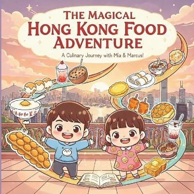 The Magical Hong Kong Food Adventure: A Culinary Journey with Mia and Marcus - Theresa Ng - cover