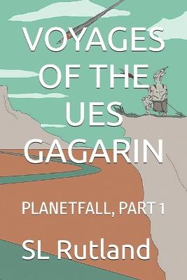 Voyages of the Ues Gagarin: Planetfall, Part 1 - Sl Rutland - cover