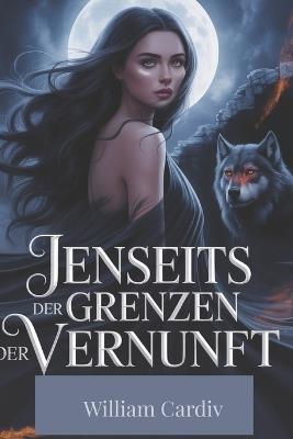 Jenseits Der Grenzen Der Vernunft: Ein abgelehnter Partner. Ein schicksalhafter Gefährte. Ein Schicksal. - William Cardiv - cover