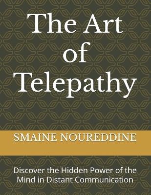 The Art of Telepathy: Discover the Hidden Power of the Mind in Distant Communication - Smaine Noureddine - cover