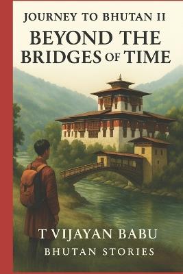 Beyond the Bridges of Time: Journey to Bhutan II - T V I J a Y a N - cover
