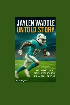 Jaylen Waddle Untold Story: Speed Meets Soul: The Evolution of a Star Who Let His Game Speak - Adams Leno - cover