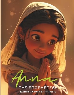 Anna the Prophetess: The Woman Who Waited for Jesus: A Bible Story for Kids About Prayer, Patience, and God's Promises - A Faithful Woman Who Recognized the Messiah - Hvnly Citizen,Bible In Bloom - cover