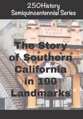 250History Semiquincentennial Series: The Story Of Southern California In 100 Landmarks - Doug Gelbert - cover