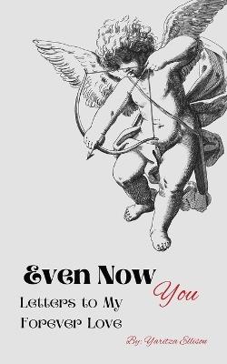 Even Now- You: Letters to My Forever Love - Yaritza Ellison - cover