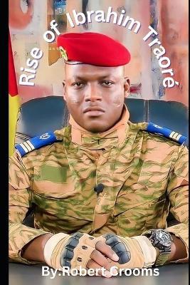 "Rise of Ibrahim Traoré": "Leadership, Revolution, and the Future of Burkina Faso" - Robert Crooms,Robert Darryl Crooms - cover