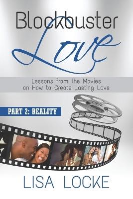 Blockbuster Love - Lessons From the Movies on How to Create Lasting Love Part 2: Reality - Lisa Locke Lmft - cover