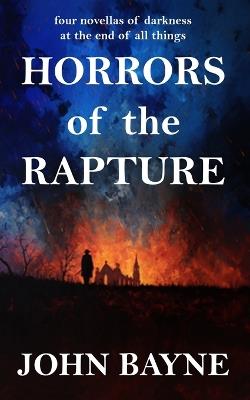 Horrors of the Rapture: four novellas of darkness at the end of all things - Htj Fiction Publications,John Bayne - cover