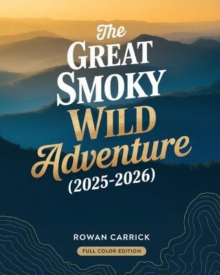 The Great Smoky Wild Adventure (2025-2026): Hiking, Waterfalls, Scenic Drives & Appalachian Culture Between Tennessee and North Carolina - Rowan Carrick - cover