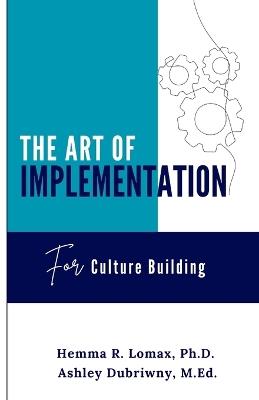 The Art of Implementation: For Culture Building - Ashley Dubriwny,Hemma R Lomax - cover
