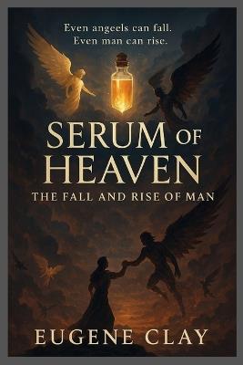 Serum of Heaven: The Fall and Rise of Man - Eugene Clay - cover