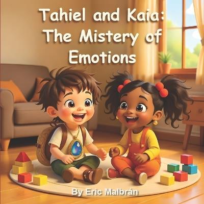 Tahiel and Kaia: The Mistery of Emotions: When an AI Tries to Understand the Human Heart - Eric Malbrán - cover