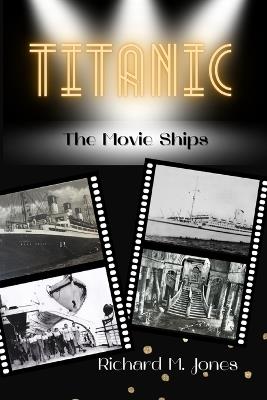 Titanic: The Movie Ships - Richard M Jones - cover