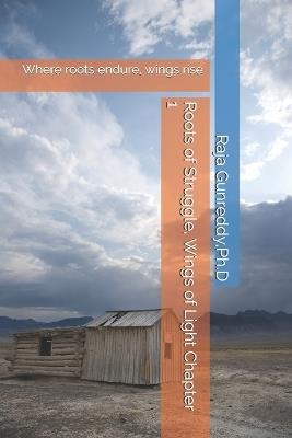 Roots of Struggle, Wings of Light Chapter 1: Where roots endure, wings rise - Ph D Raja Gunreddy - cover