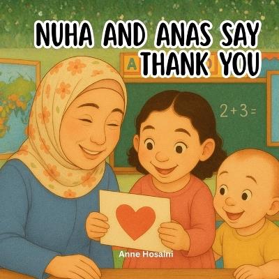 Nuha and Anas Say Thank You: A Beautiful Tribute to Teachers and the Quiet Ways They Shape Children - Anne Hosaini - cover