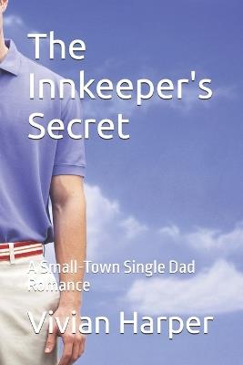 The Innkeeper's Secret: A Small-Town Single Dad Romance - Vivian Harper - cover