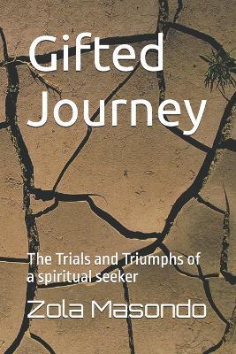 Gifted Journey: The Trials and Triumphs of a spiritual seeker - Zola B Masondo - cover