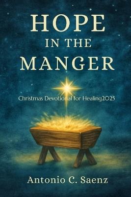 Hope in the Manger: Christmas Devotional for Healing2025 - Antonio C Saenz - cover