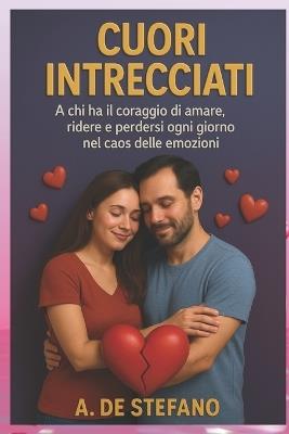 Cuori Intrecciati: A chi ha il coraggio di amare, ridere e perdersi ogni giorno nel caos delle emozioni. - A de Stefano - cover
