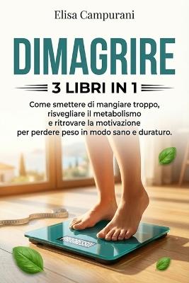 Dimagrire: 3 LIBRI IN 1: Come Perdere Peso in Modo Sano e Sostenibile: Riattiva il Metabolismo, Smetti di Mangiare Troppo e Mantieni la Motivazione Senza Diete Restrittive - Elisa Campurani - cover