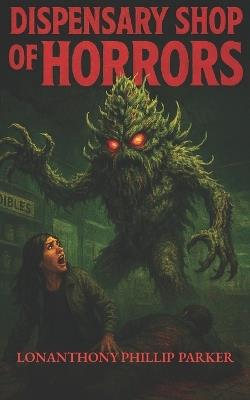 Dispensary Shop of Horrors - Lonanthony Phillip Parker - cover